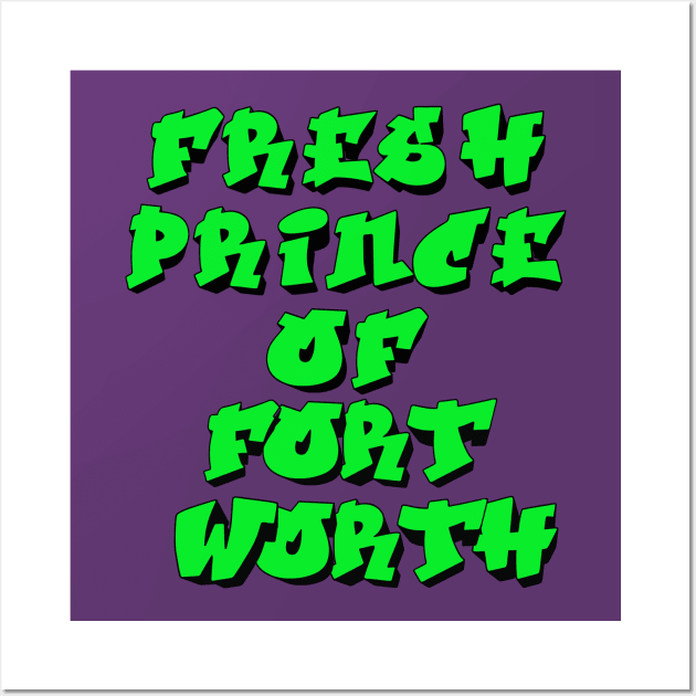 Fresh Prince Of Fort Worth Wall Art by djbryanc